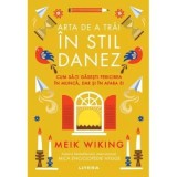 Arta de a trai in stil danez. Cum sa-ti gasesti fericirea in munca, dar si in afara ei - Meik Wiking