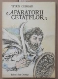 (C540) TITUS CERGAU - APARATORII CETATILOR