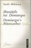 Mustatile Lui Demiurgos. Demiurgos&#039;s Moustaches - Vasile Mihaescu