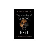 The Invention of Good and Evil: A World History of Morality