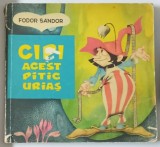 CIPI , ACEST PITIC URIAS de FODOR SANDOR , COPERTA SI ILUSTRATII DE LIVIA RUSZ , Bucuresti 1974 * PREZINTA URME DE UZURA