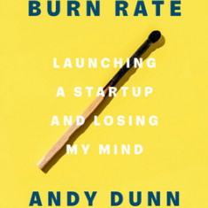 Burn Rate: Launching a Startup and Losing My Mind