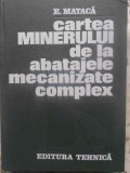 Cartea Minerului Abataje Mecanizate Complex - E. Mataca, 1979, Tehnica, Constructii, 394 Pagini