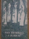 Viata Sentimentala a lui Berlioz - Etienne Rey, 1967, Editura Muzicala, Romana, 130 pagini, Arta Muzicala