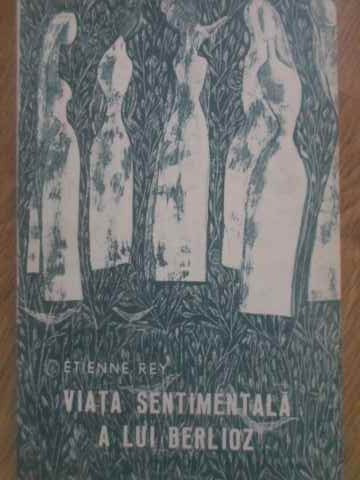 VIATA SENTIMENTALA A LUI BERLIOZ-ETIENNE REY-115736