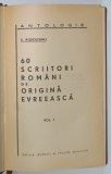 60 SCRIITORI ROMANI DE ORIGINE EVREEASCA de S. PODOLEANU , VOLUMELE I - II , COLEGAT , 1935 -1936 , DEDICATIE *