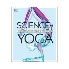 Science Of Yoga : Understand the Anatomy and Physiology to Perfect your Practice - Paperback brosat - Ann Swanson - DK Publishing (Dorling Kindersley)