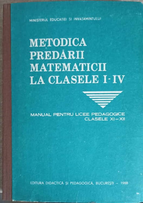 METODICA PREDARII MATEMATICII LA CLASELE I-IV. MANUAL PENTRU LICEE PEDAGOGICE CLASELE XI-XII-IOAN NEACSU CO-280507