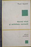 Norma Etica si Activitate Normata - Pavel Apostol, Editura Stiintifica 1968, Filosofie, Biblioteca Etica, Romana