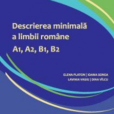 Descrierea minimala a limbii romane A1, A2, B1, B2 - Elena Platon, Ioana Sonea, Lavinia Vasiu, Dina Vilcu