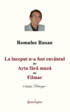 La &icirc;nceput n-a fost cuv&acirc;ntul. Arta fără muză. Filmar - Hardcover - Romulus Rusan - Spandugino