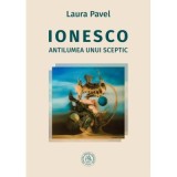 Ionesco. Antilumea unui sceptic - Laura Pavel