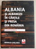Albania si albanezii in cartile si presa din Romania - Marius Chelaru, monografie