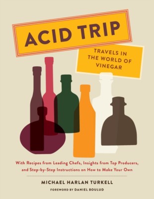 Acid Trip: Travels in the World of Vinegar: With Recipes from Leading Chefs, Insights from Top Producers, and Step-By-Step Instructions on How to Make foto