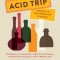 Acid Trip: Travels in the World of Vinegar: With Recipes from Leading Chefs, Insights from Top Producers, and Step-By-Step Instructions on How to Make