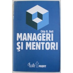 MANAGERI SI MENTORI - CREAREA PARTENERIATELOR EDUCATIONALE de CHIP R. BELL , 2008