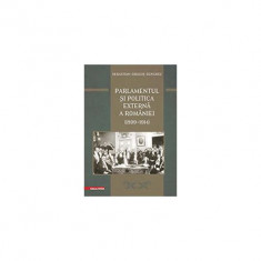 Parlamentul si politica externa a Romaniei (1899 – 1914) - Sebastian-Dragos Bunghez