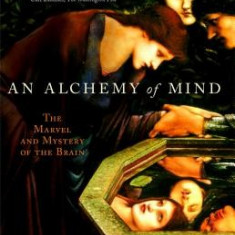 An Alchemy of Mind: The Marvel and Mystery of the Brain