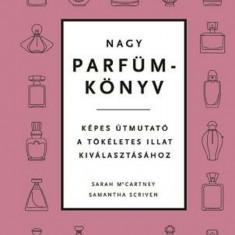 Nagy parfümkönyv - Képes útmutató a tökéletes illat kiválasztásához - Sarah Mccartney