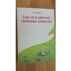 Cum sa-ti pastrezi sanatatea creierului- Jean Carper