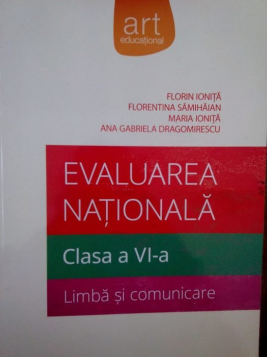 Florin Ionita, Florentina Samihaian, Maria Ionita, Ana Gabriela Dragomirescu - Evaluarea nationala, clasa a VI-a. Limba si comunicare