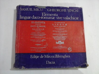 Elementa linguae daco-romanae sive valachicae - SAMUIL MICU / GHEORGHE SINCAI - editie Mircea ZDRENGHEA foto