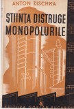 Anton Zischka - Stiinta distruge monopolurile. Traducere de Ion Ciobanu (1941)