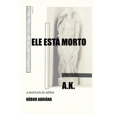 Ele est&amp;aacute; Morto - A hanyatl&amp;aacute;s sz&amp;ouml;ge - K&amp;oacute;bor Adri&amp;aacute;na foto