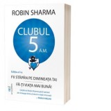 Clubul 5 am - Fii stapan pe dimineata ta! Fa-ti viata mai buna! Editia a II-a - Robin Sharma