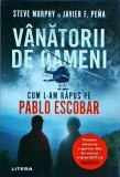 Steve Murphy, Javier F. Pena - Vanatorii de oameni. Cum l-am rapus pe Pablo