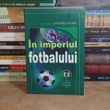 CONSTANTIN ANGHELACHE - IN IMPERIUL FOTBALULUI , 2000 , DEDICATIE / AUTOGRAF *