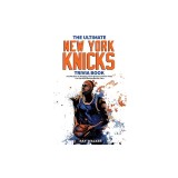 The Ultimate New York Knicks Trivia Book: A Collection of Amazing Trivia Quizzes and Fun Facts for Die-Hard Knickerbocker Fans!