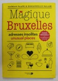 MAGIQUE BRUXELLES - ADRESSES INSOLITES - UNUSUAL PLACES par ISABEAU et EMMANUELLE HALABI , EDITIE BILINGVA FRANCEZA - ENGLEZA , 2016