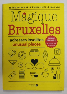 MAGIQUE BRUXELLES - ADRESSES INSOLITES - UNUSUAL PLACES par ISABEAU et EMMANUELLE HALABI , EDITIE BILINGVA FRANCEZA - ENGLEZA , 2016 foto