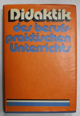 DIDAKTIK DES BERUFSPRAKTISCEN UNTERRICHTS ( DIDACTICA PREDARII PRACTICE PROFESIONALE ) , TEXT IN LIMBA GERMANA , 1976 foto