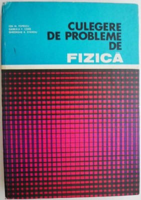 Culegere de probleme de fizica &amp;ndash; Ion M. Popescu foto