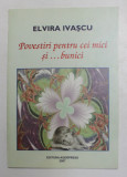 POVESTIRI PENTRU CEI MICI SI ...BUNICI de ELVIRA IVASCU , ilustratii de SABINA IVASCU , 2007