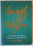 ANGEL PRAYERS , HARNESSING THE HELP OF HEAVEN TO CREATE MIRACLES by KYLE GRAY , 2018