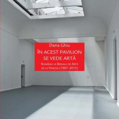În acest pavilion se vede artă. România la Bienala de Artă de la Veneția (1907-2015) - Paperback brosat - Daria Ghiu - Idea Design