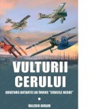Vulturii cerului. Aviatorii Antantei au invins &amp;amp;quot;Crucile negre&amp;amp;quot; - Valeriu Avram