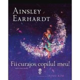 Fii curajos, copilul meu! Visul unei mame - Ainsley Earhardt