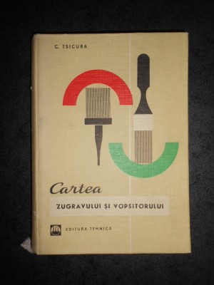 C. TSICURA - CARTEA ZUGRAVULUI SI VOPSITORULUI (1969, editie cartonata) foto