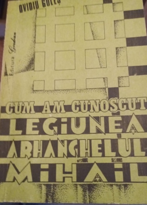 CUM AM CUNOSCUT LEGIUNEA ARHANGHELULUI MIHAIL OVIDIU GULES 1993 MISCAREA LEGIONARA