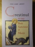 CRESTINUL IN FATA BOLII SUFERINTEI SI MORTII-JEAN-CLAUDE LARCHET-355657