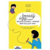 Besz&eacute;lj &uacute;gy, hogy meghallgassa - amikor nem hallgat r&aacute;d - Hiszti, nyafog&aacute;s, kiborul&aacute;s &eacute;s m&aacute;s kih&iacute;v&aacute;sok - Joanna Faber