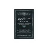 The Occult Sciences - A Compendium of Transcendental Doctrine and Experiment
