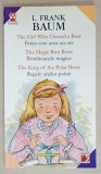 FETITA CARE AVEA UN URS / BOMBOANELE MAGICE / REGELE URSILOR POLARI de L. FRANK BAUM , 2005 , EDITIE BILINGVA ROMANA - ENGLEZA