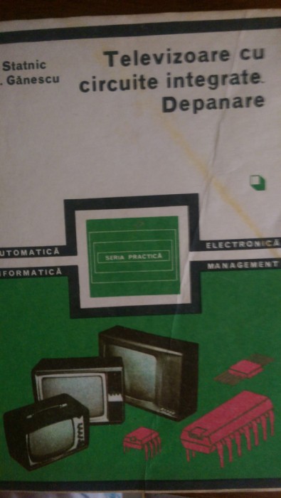 Televizoare cu circuite integrate Depanare vol.1-2 E.Statnic, M.Ganescu 1981