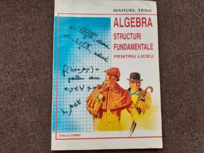 MARCEL TENA ALGEBRA STRUCTURI FUNDAMENTALE PENTRU LICEU foto