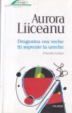 Aurora Liiceanu - Dragostea cea veche iti sopteste la ureche. Primele iubiri